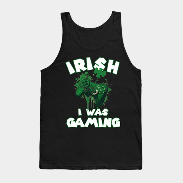 Irish I was Gaming Funny St Patrick's Day Saying Quote Gift ideas for Gamers Tank Top by Pezzolano